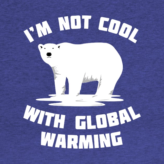 I'm Not Cool With Global Warming - Polar Bear by bangtees